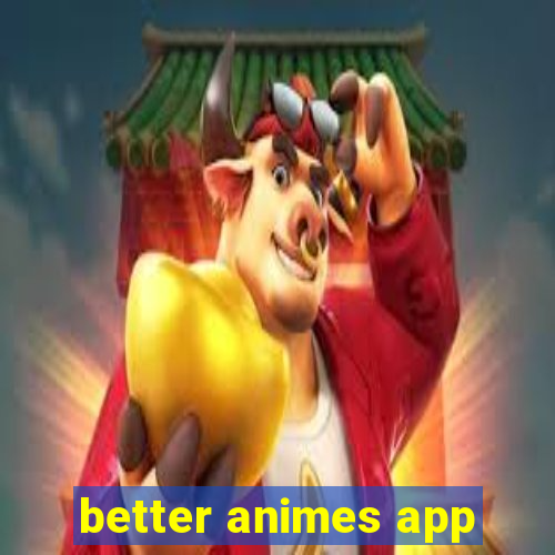 better animes app